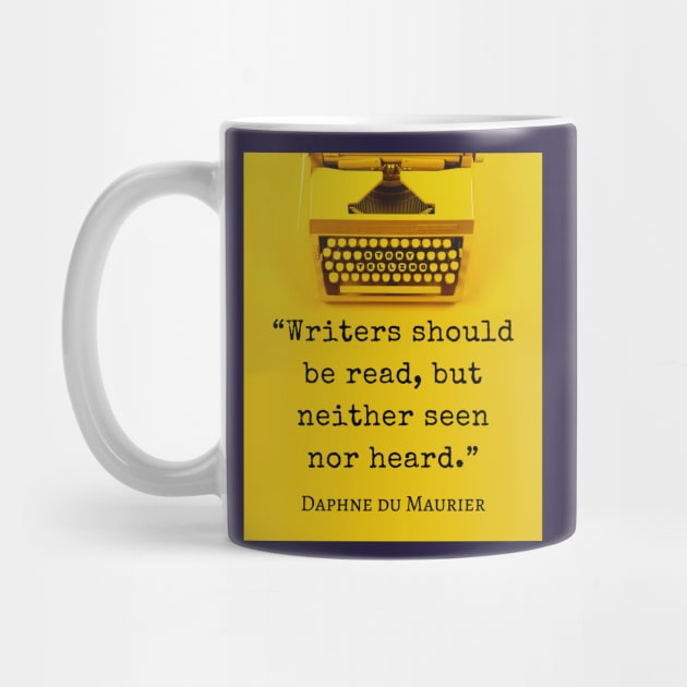 Daphne du Maurier  quote:  "Writers should be read, but neither seen nor heard." by artbleed